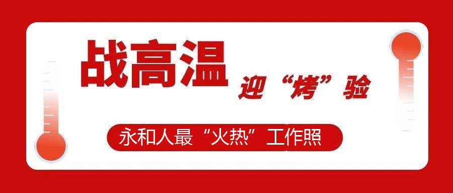 【一線視角】迎“烤”驗(yàn)，不服“暑”，最“火熱”工作照！今天的頭條留給經(jīng)受住“烤”驗(yàn)的永和人！